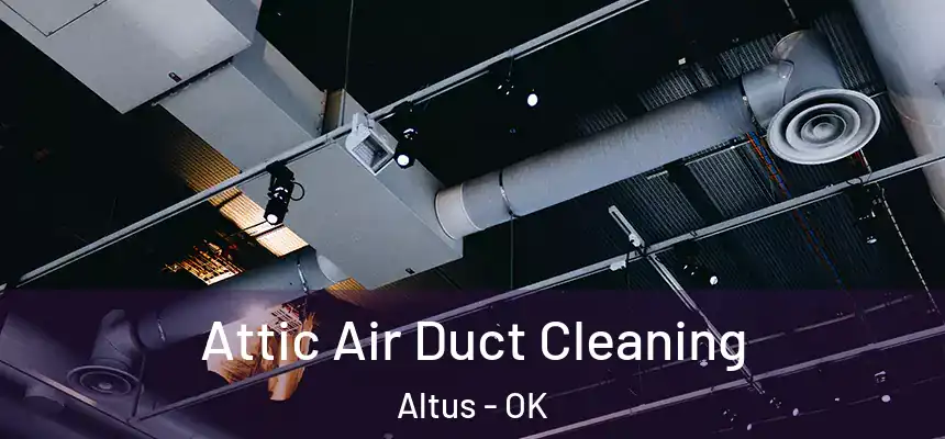  Attic Air Duct Cleaning Altus - OK