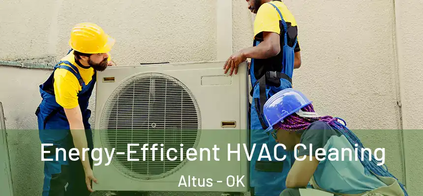  Energy-Efficient HVAC Cleaning Altus - OK