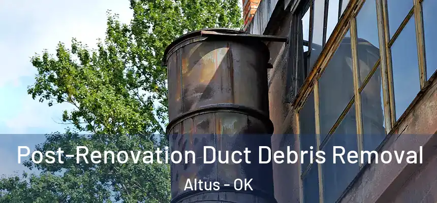  Post-Renovation Duct Debris Removal Altus - OK